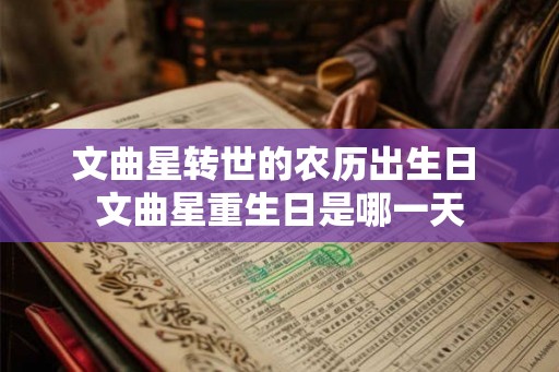 文曲星转世的农历出生日 文曲星重生日是哪一天