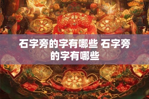 石字旁的字有哪些 石字旁的字有哪些