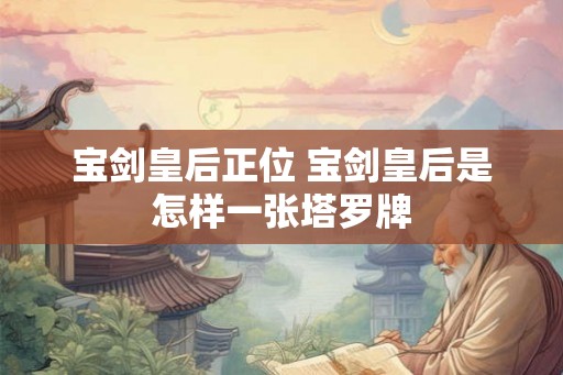 宝剑皇后正位 宝剑皇后是怎样一张塔罗牌