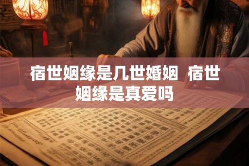 宿世姻缘是几世婚姻  宿世姻缘是真爱吗
