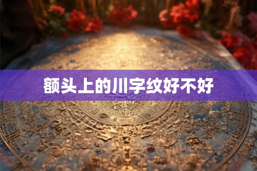 额头上的川字纹好不好