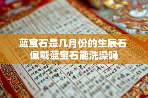 蓝宝石是几月份的生辰石 佩戴蓝宝石能洗澡吗
