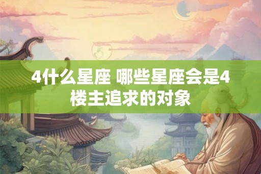 4什么星座 哪些星座会是4楼主追求的对象