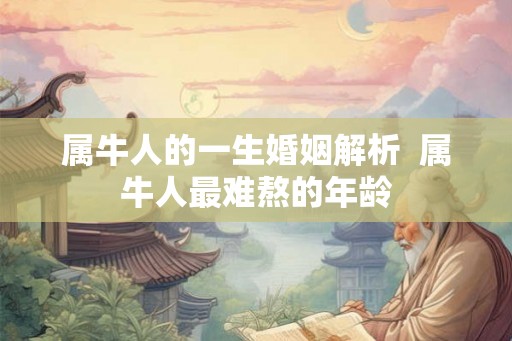属牛人的一生婚姻解析  属牛人最难熬的年龄