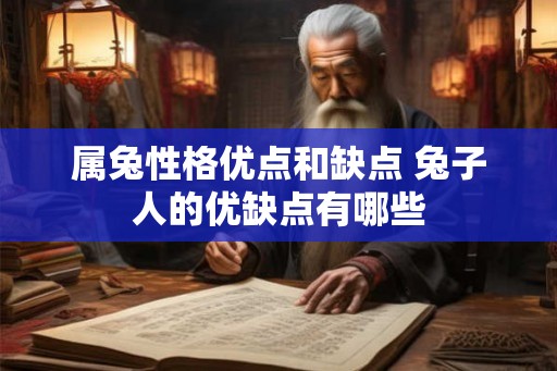 属兔性格优点和缺点 兔子人的优缺点有哪些