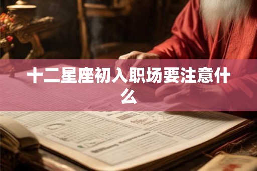 十二星座初入职场要注意什么