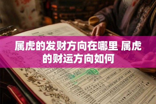 属虎的发财方向在哪里 属虎的财运方向如何