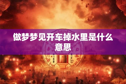 做梦梦见开车掉水里是什么意思
