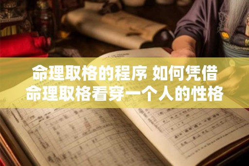 命理取格的程序 如何凭借命理取格看穿一个人的性格