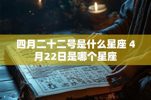 四月二十二号是什么星座 4月22日是哪个星座