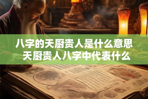 八字的天厨贵人是什么意思  天厨贵人八字中代表什么意思