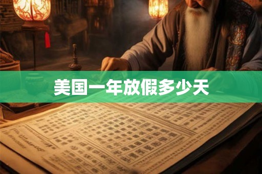 美国一年放假多少天 美国一年放假多少天
