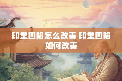 印堂凹陷怎么改善 印堂凹陷如何改善