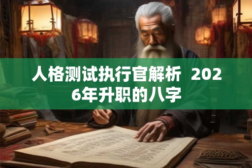 人格测试执行官解析  2026年升职的八字