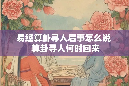 易经算卦寻人启事怎么说  算卦寻人何时回来