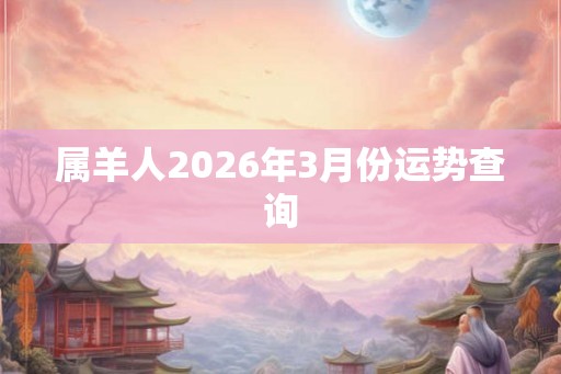 属羊人2026年3月份运势查询