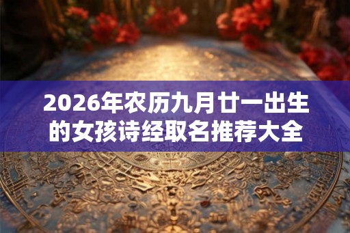 2026年农历九月廿一出生的女孩诗经取名推荐大全