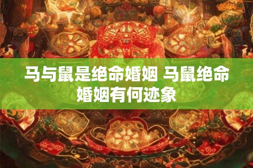 马与鼠是绝命婚姻 马鼠绝命婚姻有何迹象
