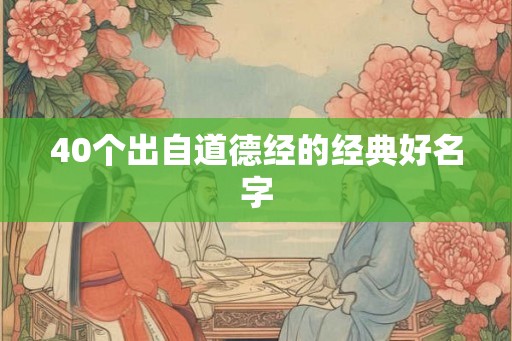 40个出自道德经的经典好名字