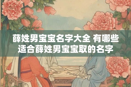 薛姓男宝宝名字大全 有哪些适合薛姓男宝宝取的名字
