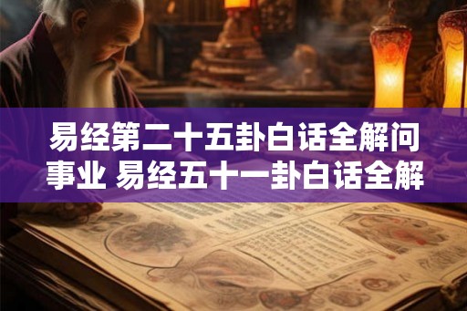 易经第二十五卦白话全解问事业 易经五十一卦白话全解