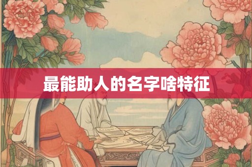 最能助人的名字啥特征