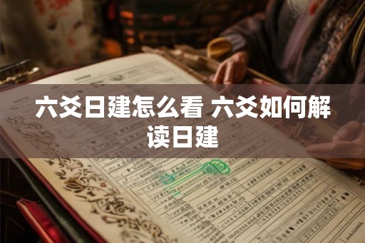 六爻日建怎么看 六爻如何解读日建