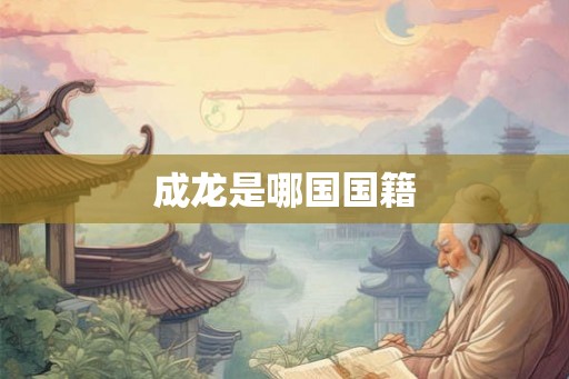 成龙是哪国国籍