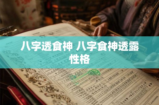 八字透食神 八字食神透露性格 八字透食神 八字食神透露性格