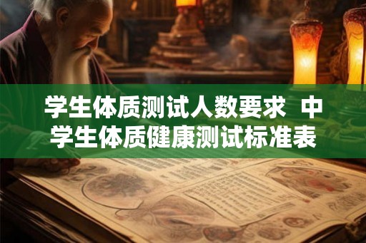 学生体质测试人数要求  中学生体质健康测试标准表