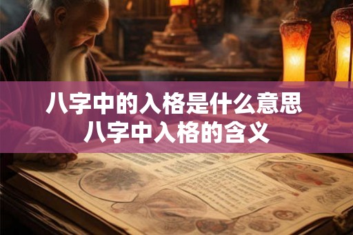 八字中的入格是什么意思 八字中入格的含义 八字中的入格是什么意思 八字中入格的含义