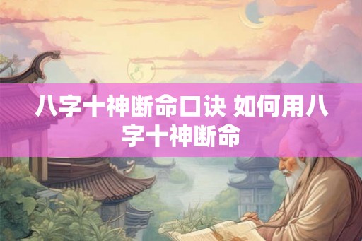 八字十神断命口诀 如何用八字十神断命