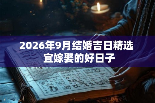 2026年9月结婚吉日精选  宜嫁娶的好日子