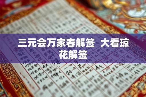三元会万家春解签  大看琼花解签