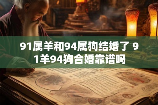 91属羊和94属狗结婚了 91羊94狗合婚靠谱吗
