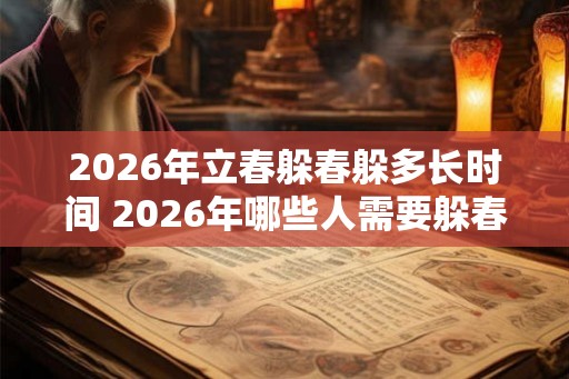2026年立春躲春躲多长时间 2026年哪些人需要躲春