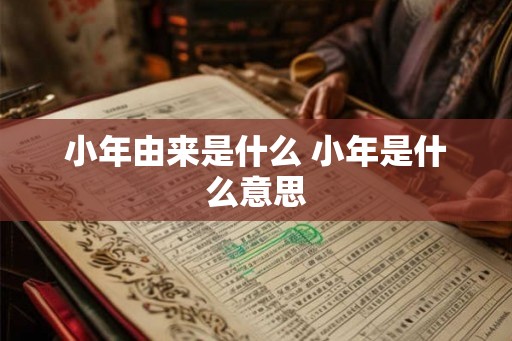 小年由来是什么 小年是什么意思