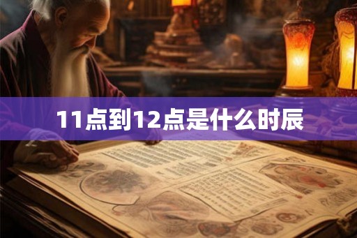 11点到12点是什么时辰