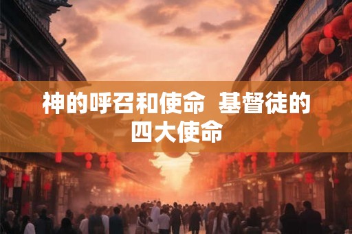 神的呼召和使命  基督徒的四大使命