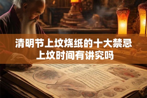 清明节上坟烧纸的十大禁忌 上坟时间有讲究吗