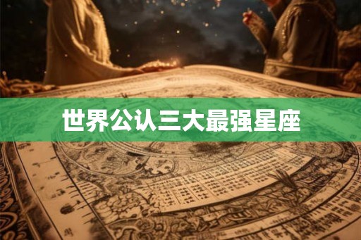 世界公认三大最强星座