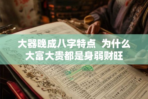 大器晚成八字特点  为什么大富大贵都是身弱财旺