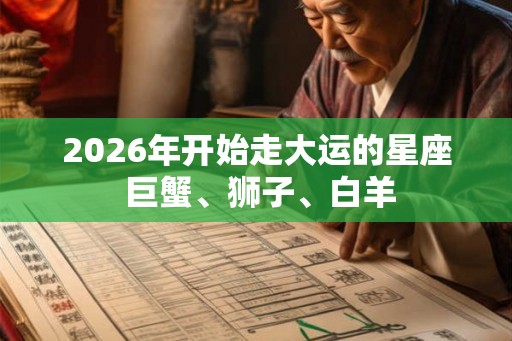 2026年开始走大运的星座 巨蟹、狮子、白羊