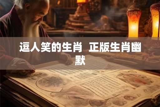 逗人笑的生肖  正版生肖幽默