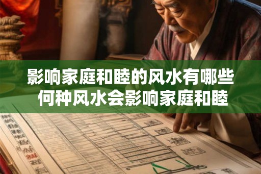 影响家庭和睦的风水有哪些 何种风水会影响家庭和睦