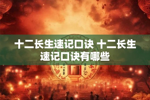 十二长生速记口诀 十二长生速记口诀有哪些