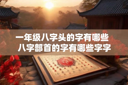 一年级八字头的字有哪些  八字部首的字有哪些字字