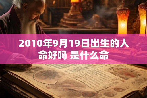 2010年9月19日出生的人命好吗 是什么命