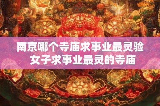 南京哪个寺庙求事业最灵验  女子求事业最灵的寺庙