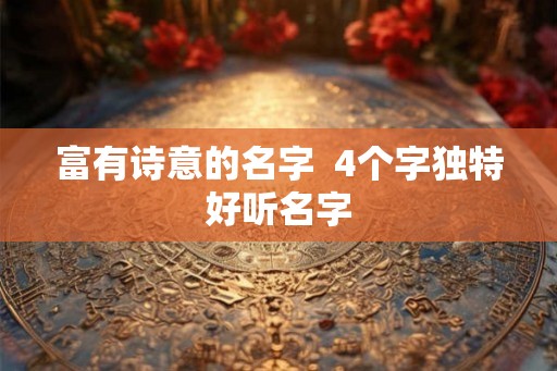 富有诗意的名字 4个字独特好听名字 富有诗意的名字 4个字独特好听名字